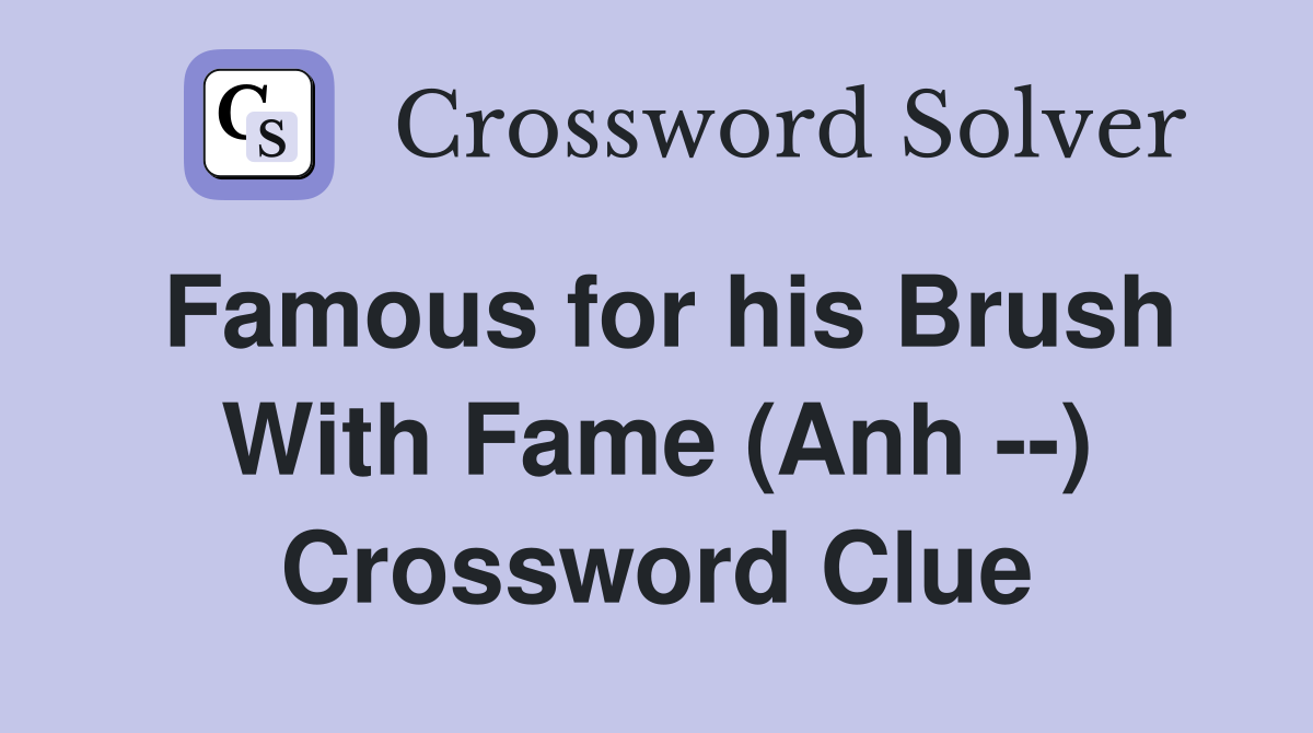Famous for his Brush With Fame (Anh ) Crossword Clue Answers